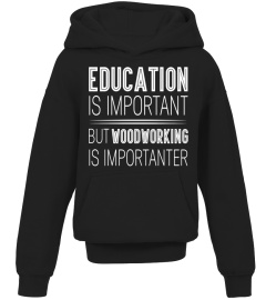 Education Is Important But Woodworking Is Importanter Shirt