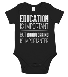 Education Is Important But Woodworking Is Importanter Shirt
