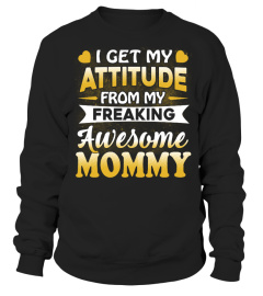 I GET MY ATTITUDE FROM AWESOME MOMMY