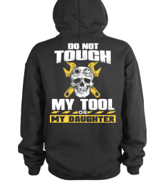 DO NOT TOUCH MY TOOL OR MY DAUGHTER T-shirt