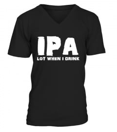 Ipa Lot When I Drink Funny Drinking Shirt