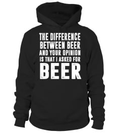 Beer T-shirt , The difference between beer and your opinion is that I asked for Beer