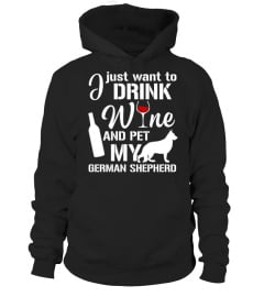 I Just Want To Drink Wine And Pet My German Shepherd 