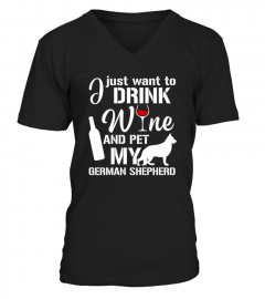 I Just Want To Drink Wine And Pet My German Shepherd 