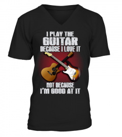 I PLAY THE GUITAR BECAUSE I LOVE IT