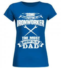 The Most Important Call Me Ironworker Dad T Shirt