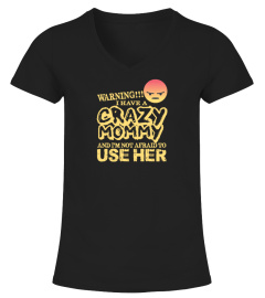 WARNING I HAVE A CRAZY  MOMMY AND I'M NOT AFRAID TO USE HER T-SHIRT