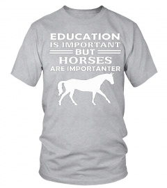 Education Important But Horses Are Importanter Funny T shirt T shirt