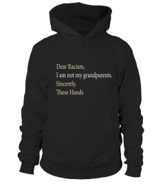 Racism  I Am Not My Grandparents Sincerely These Hands Shirt
