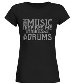 THE MUSIC INSPIRES ME TO PLAY THE DRUMS