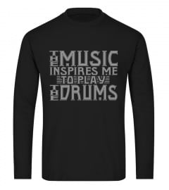THE MUSIC INSPIRES ME TO PLAY THE DRUMS