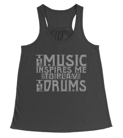 THE MUSIC INSPIRES ME TO PLAY THE DRUMS