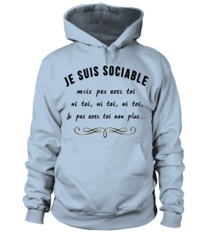 JE SUIS SOCIABLE MAIS PAS AVEC TOI NI TOI,NI TOI, NI TOI  & PAS AVEC TOI NON PLUS