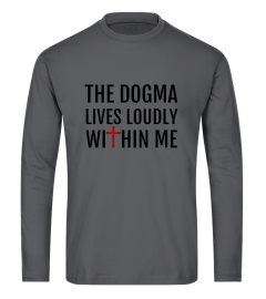 THE DOGMA LIVES LOUDLY WITHIN ME TSHIRT