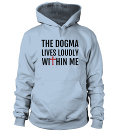 THE DOGMA LIVES LOUDLY WITHIN ME TSHIRT