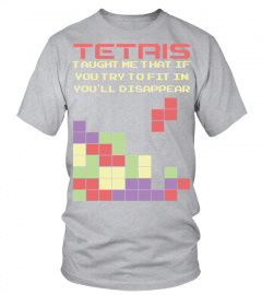 Tetris Taught Me That If You Try To Fit In You Ll Disappear Funny T shirt