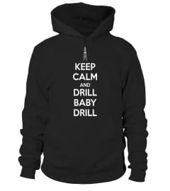 Keep Calm And Drill Baby Drill Oil Rig Oilfield Shirt