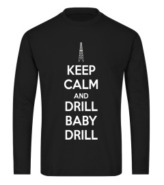 Keep Calm And Drill Baby Drill Oil Rig Oilfield Shirt