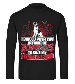 German Shepherd T shirt I would push you in front of zombies to save my German Shepherd