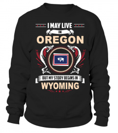 May I Live In OREGON But My Story Begins In WYOMING