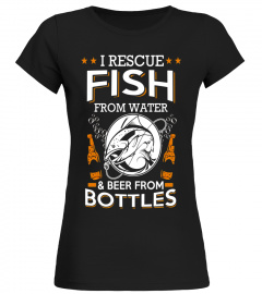 I Rescue Fish From Water And Beer From Bottles T-Shirt - Limited Edition
