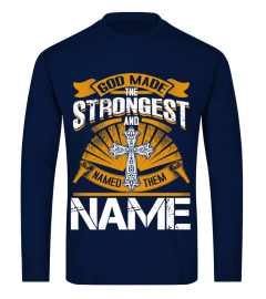 GOD MADE THE STRONGEST AND NAMED THEM [CUSTOMIZE YOUR NAME]