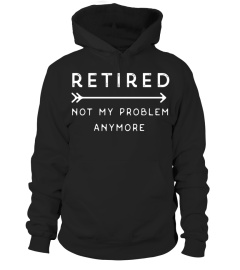 Funny Retirement T-Shirt-Retired Not My Problem Anymore