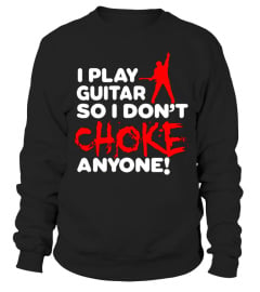 I PLAY GUITAR SO I DON'T CHOKE ANYONE!