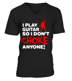 I PLAY GUITAR SO I DON'T CHOKE ANYONE!