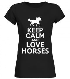 Keep Calm and Love Horses!