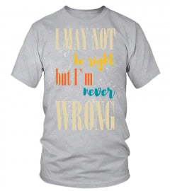 Funny T shirt   I may not be right but I'm never wrong T Shirt