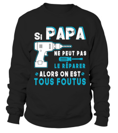 SI PAPA NE PEUT PAS LE RÉPARER ALORS ON EST TOUS FOUTUS  T SHIRT