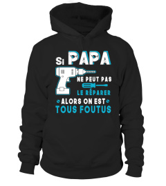 SI PAPA NE PEUT PAS LE RÉPARER ALORS ON EST TOUS FOUTUS  T SHIRT