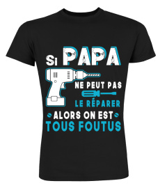 SI PAPA NE PEUT PAS LE RÉPARER ALORS ON EST TOUS FOUTUS  T SHIRT