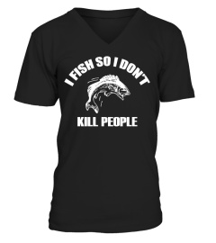 I Fish So I Don't Kill People shirt!