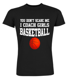 You Don't Scare Me I Coach Girls Basketball Coach Shirt