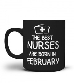The Best Nurses Are Born in February Mug