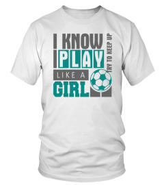 I KNOW I PLAY LIKE A GIRL !!