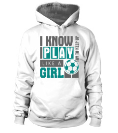 I KNOW I PLAY LIKE A GIRL !!