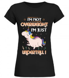 I'M NOT OVERWEIGHT I'M JUST UNDERTALL!
