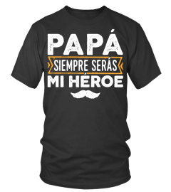 PAPA SIEMPRE SERAS MI HEROE T SHIRT