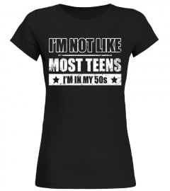 I'm Not Like Most Teens I'm In My 50s T-Shirt - Limited Edition