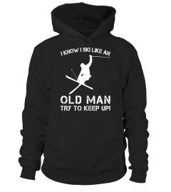 I KNOW I SKI LIKE AN OLD MAN - TRY TO KEEP UP - T SHIRTS