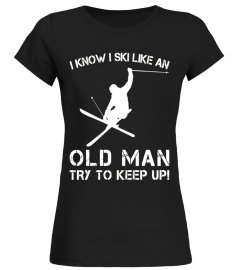 I KNOW I SKI LIKE AN OLD MAN - TRY TO KEEP UP - T SHIRTS
