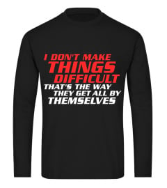 I don't make things difficult, funny sayings tshirts