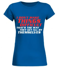 I don't make things difficult, funny sayings tshirts