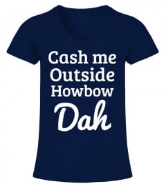Cash Me Outside Howbow Dah Shirt