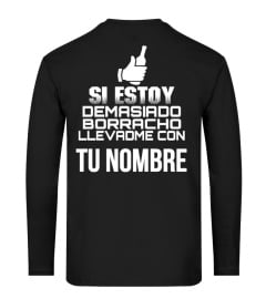 SI ESTOY DEMASIADO BORRACHO LLEVADME CON TU NOMBRE T-SHIRT