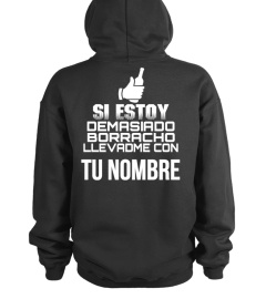 SI ESTOY DEMASIADO BORRACHO LLEVADME CON TU NOMBRE T-SHIRT