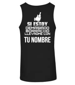 SI ESTOY DEMASIADO BORRACHO LLEVADME CON TU NOMBRE T-SHIRT